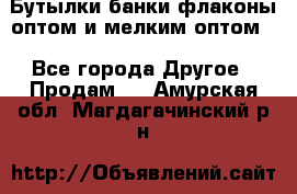 Бутылки,банки,флаконы,оптом и мелким оптом. - Все города Другое » Продам   . Амурская обл.,Магдагачинский р-н